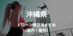 【沖縄県】ドローンを飛ばせる練習場所・施設情報まとめ