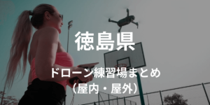【徳島県】ドローンを飛ばせる有料・無料の練習場所情報まとめ