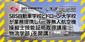 SBS自動車学校とドローン大学校が業務提携！物流学部を開講！