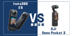 【徹底比較】｢Insta360 X5｣VS ｢DJI Osmo Pocket 3｣おすすめカメラは？