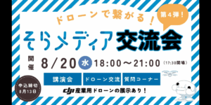 8/20 ドローンで“空撮”する万博のリアルを聞く「第四回 そらメディア交流会」開催