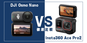 【徹底比較】｢DJI Osmo Nano｣VS ｢Insta360 Ace Pro 2｣おすすめアクションカメラは？