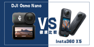 【徹底比較】｢DJI Osmo Nano｣VS ｢Insta360 X5｣おすすめアクションカメラは？