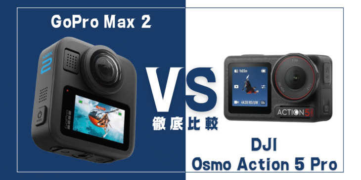 【徹底比較】｢GoPro Max 2｣VS ｢DJI Osmo Action 5 Pro｣おすすめアクションカメラは？