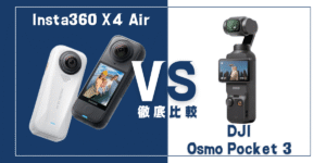 【徹底比較】｢Insta360 X4 Air｣VS ｢DJI Osmo Pocket 3｣おすすめカメラは？