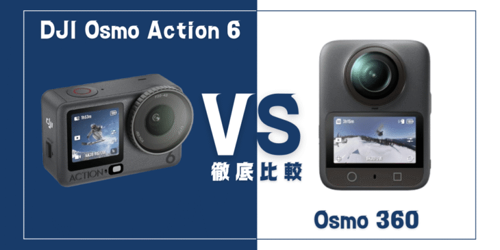 【徹底比較】｢Osmo Action 6｣VS ｢Osmo 360｣おすすめDJIアクションカメラは？