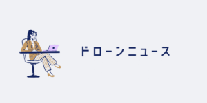 ドローン規制強化へ！あなたのドローンが｢即摘発｣の対象に？罰則も強化