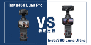 【徹底比較】｢Insta360 Luna Pro｣VS ｢Insta360 Luna Ultra｣おすすめポケットカメラは？